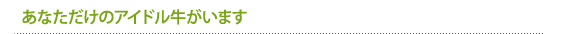あなただけのアイドル牛がいます